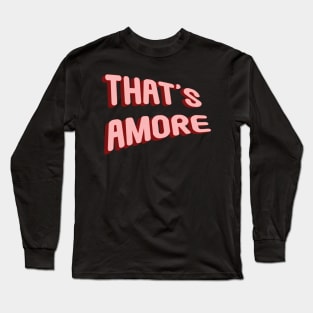 That's amore Long Sleeve T-Shirt